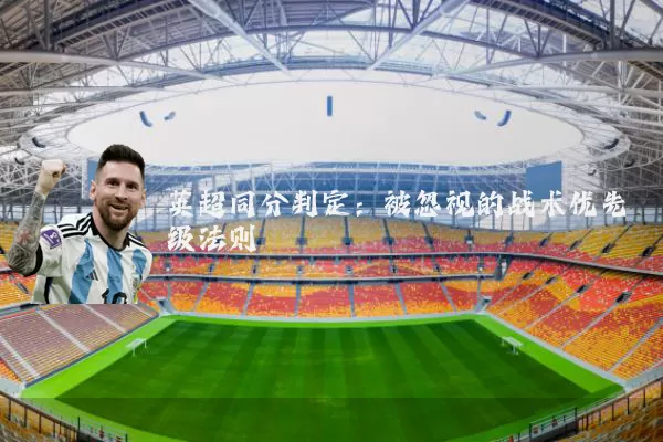 英超同分判定：被忽视的战术优先级法则