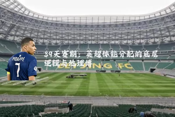 39天赛期：英超体能分配的底层逻辑与地理博弈