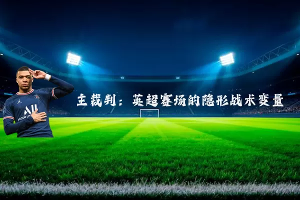主裁判：英超赛场的隐形战术变量